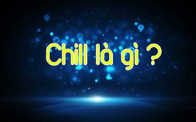 Chill là gì ? Trào lưu Chill là gì ?